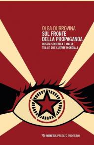 Sul fronte della propaganda. Russia sovietica e Italia tra le due guerre mondiali