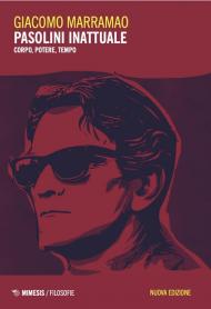 Pasolini inattuale. Corpo, potere, tempo. Nuova ediz.