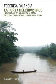 La forza dell'invisibile. La rivoluzione dei Sarayaku dalla difesa della foresta amazzonica ai diritti della natura