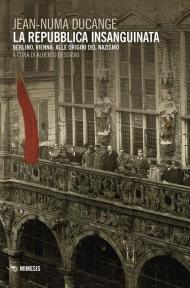 La repubblica insanguinata. Berlino, Vienna: alle origini del Nazismo