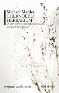Chernobyl herbarium. La vita dopo il disastro nucleare. Nuova ediz.