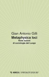 Metaphysica loci. Nove lezioni di sociologia del Luogo
