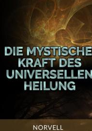 Die Mystische Kraft des Universellen Heilung