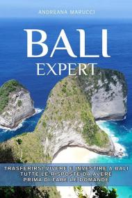 Bali expert. Trasferirsi, vivere e investire a Bali. Tutte le risposte da avere prima di fare le domande. Nuova ediz.