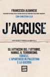 J'accuse. Gli attacchi del 7 ottobre, Hamas, il terrorismo, Israele, l'apartheid in Palestina e la guerra