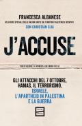 J'accuse. Gli attacchi del 7 ottobre, Hamas, il terrorismo, Israele, l'apartheid in Palestina e la guerra