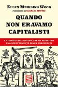 Quando non eravamo capitalisti. Le origini del sistema che ha prodotto uno sfruttamento senza precedenti