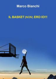 Il basket (non) ero io!!!