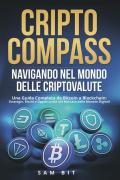 CriptoCompass. Navigando nel mondo delle criptovalute. Una guida completa da bitcoin a blockchain: strategie, rischi e opportunità nel mercato delle monete digitali