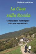 La casa sulla roccia. Come resistere alle tempeste della vita matrimoniale