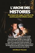 L'arche des histoires: des trésors de magie, d'amitié et de sourires pour les enfants curieux