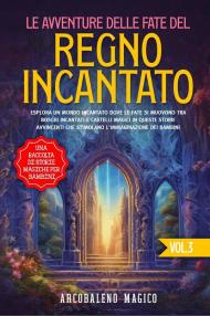 Le avventure delle fate del regno incantato. Una raccolta di storie magiche per bambini. Vol. 3