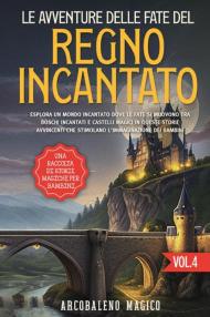 Le avventure delle fate del regno incantato. Una raccolta di storie magiche per bambini. Vol. 4