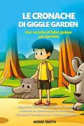 Le cronache di giggle garden. Una raccolta di fiabe gioiose per bambini