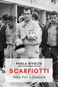 Scarfiotti. Dalla Fiat a Rossfeld. Nuova ediz.