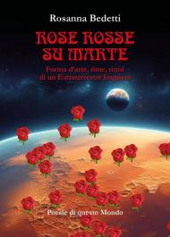 Rose rosse su Marte. Forma d'arte, rime, ritmi di un extraterrestre inquieto