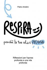 Respira perché la tua vita è preziosa. Riflessioni per l'apnea profonda e una vita profonda