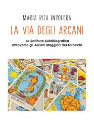 La via degli arcani. La scrittura autobiografica attraverso gli arcani maggiori dei tarocchi