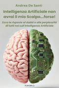 Intelligenza Artificiale non avrai il mio scalpo... forse! Ecco le risposte ai dubbi e alle perplessità di tutti noi sull'Intelligenza Artificiale