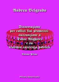 Dissertazione per collisi fini promessi: sussunzione a Dante Alighieri e su traslata coscienza politica. Vol. 1