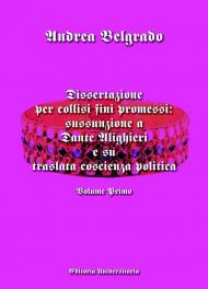 Dissertazione per collisi fini promessi: sussunzione a Dante Alighieri e su traslata coscienza politica. Vol. 1