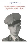 Nicola il soldato partigiano. Jugoslavia 1942 - 1945