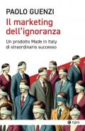 Il marketing dell'ignoranza. Un prodotto Made in Italy di straordinario successo