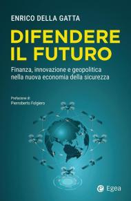 Difendere il futuro. Finanza, innovazione e geopolitica nella nuova economia della sicurezza