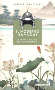 Il moderno samurai. Manuale di etica per tempi difficili