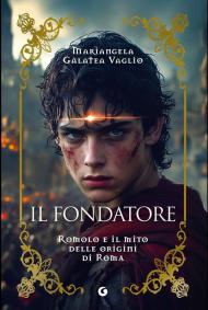 Il fondatore. Romolo e il mito delle origini di Roma