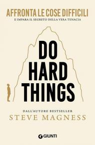 Do hard things. Affronta le cose difficili e impara il segreto della vera tenacia