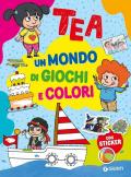 Un mondo di giochi e colori. Tea. Con adesivi. Ediz. a colori