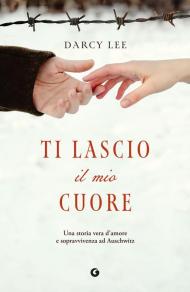 Ti lascio il mio cuore. Una storia d'amore e sopravvivenza ad Auschwitz