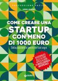 Come creare una startup con meno di 1000 euro. Dalla passione al lavoro dei tuoi sogni. Nuova ediz.