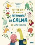 Dottor Dino ti aiuta a ritrovare la calma. 10 storie ed esercizi per educare alle emozioni. Ediz. illustrata