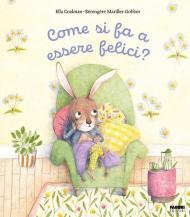 Come si fa a essere felici? Ediz. illustrata