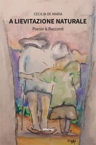 A lievitazione naturale. Poesie & racconti