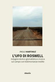 L'UFO di Roswell. Indagine storico-giornalistica e ricerca sul campo con testimonianze inedite