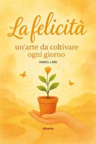 La felicità: un'arte da coltivare ogni giorno