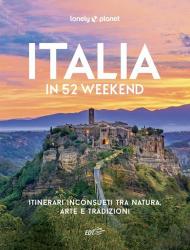 Italia in 52 weekend. Itinerari inconsueti tra natura, arte e tradizioni