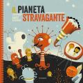Il pianeta stravagante. Ediz. a colori