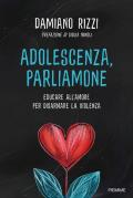 Adolescenza, parliamone. Educare all'amore per disarmare la violenza
