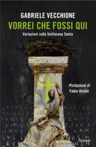 Vorrei che fossi qui. Variazioni sulla Settimana Santa