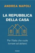 La Repubblica della casa. Per l'Italia che vuole tornare ad abitarsi