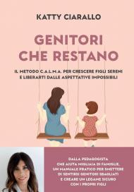 Genitori che restano. Il metodo C.A.L.M.A. per crescere figli sereni e liberarti dalle aspettative impossibili