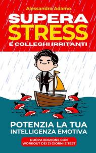 Supera stress e colleghi irritanti. Potenzia la tua intelligenza emotiva