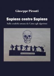 Sapiens contro sapiens. Sulla crudeltà umana da Caino agli algoritmi