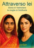 Attraverso lei. Storia di Yashodara la moglie di Siddharta