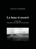 La luna si oscurò. 25 aprile 1945. Testimonianze sullo scoppio del Forte di Corrubio