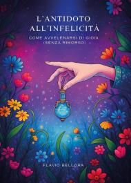 L'antitodo all'infelicità. Come avvelenarsi di gioia (senza rimorso)